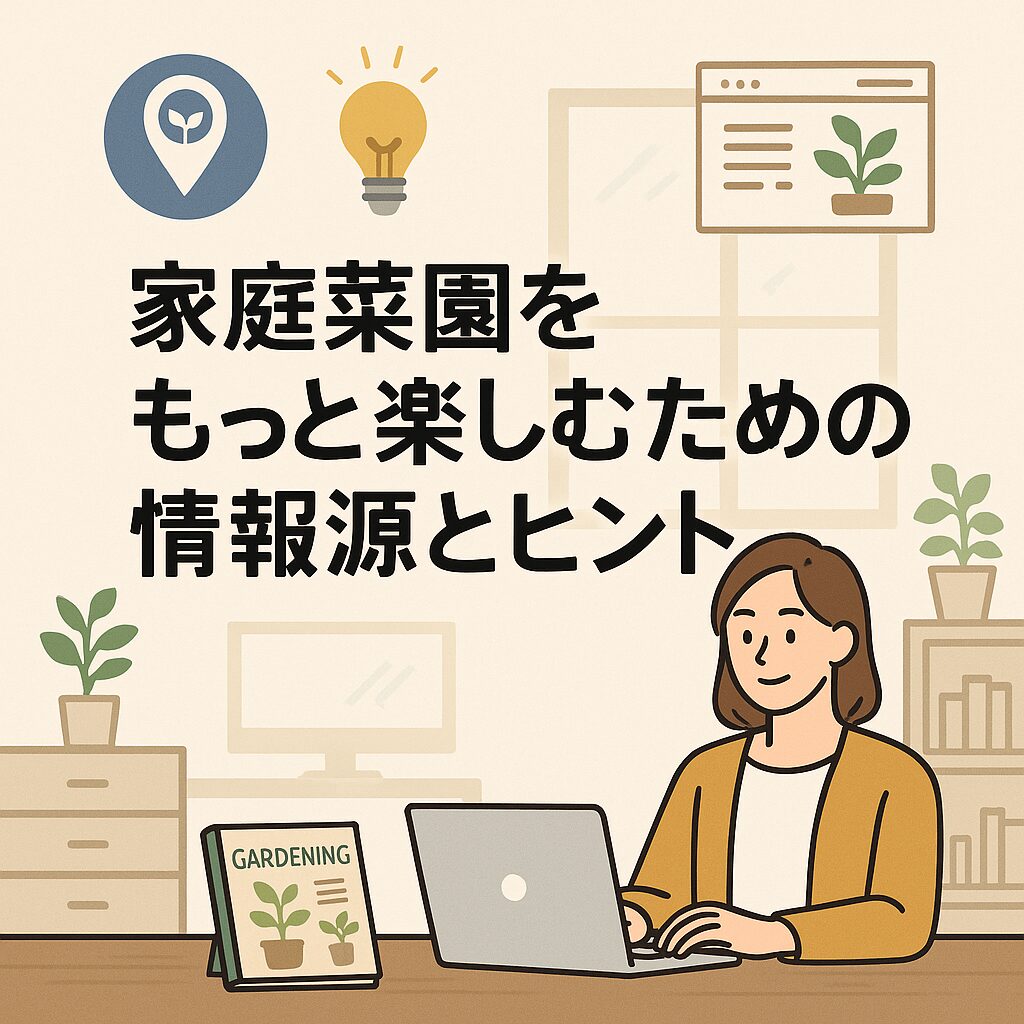 家庭菜園をもっと楽しむための情報源とヒント