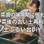 家庭菜園の端境期に何をする 夏野菜後の古い土再利用と土ふるい台DIY